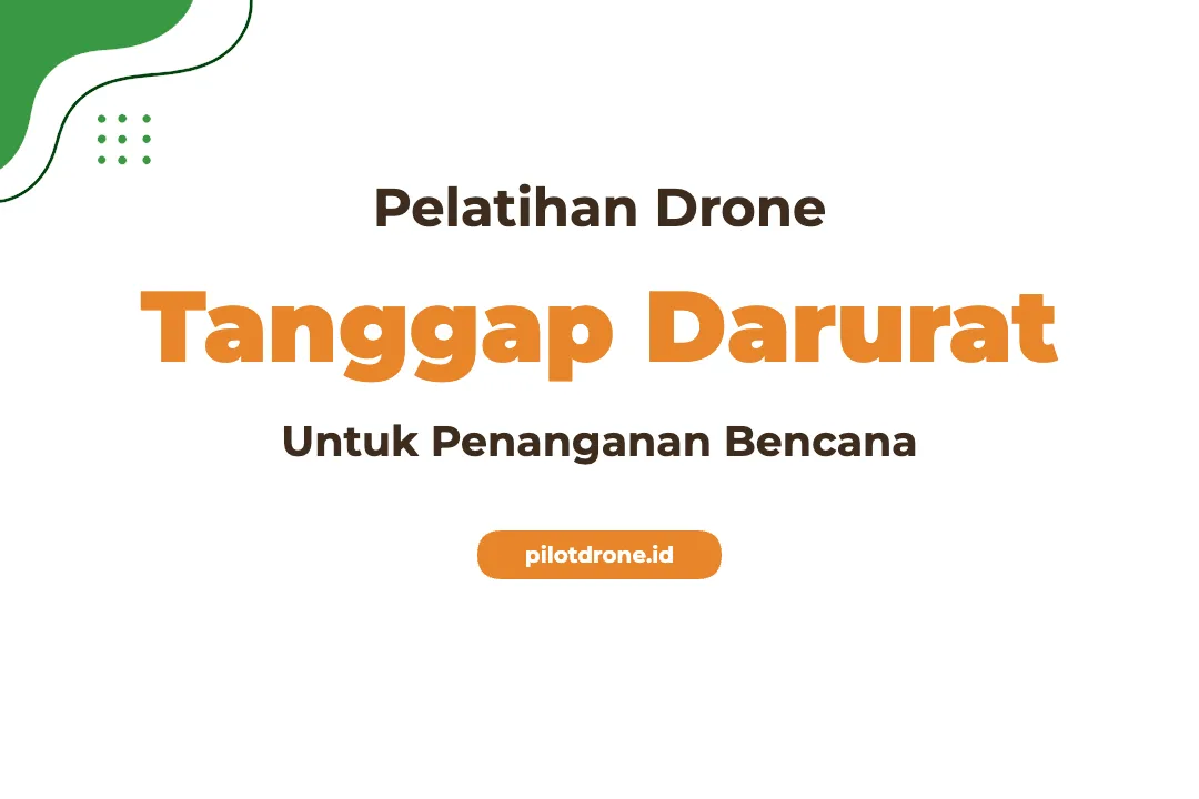 Pelatihan Drone Kebencanaan Solusi Canggih Untuk Tanggap Darurat Profesional Pelatihan Drone Kebencanaan